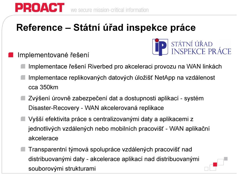 WAN akcelerovaná replikace Vyšší efektivita práce s centralizovanými daty a aplikacemi z jednotlivých vzdálených nebo mobilních pracovišť - WAN