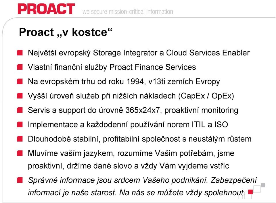 každodenní používání norem ITIL a ISO Dlouhodobě stabilní, profitabilní společnost s neustálým růstem Mluvíme vaším jazykem, rozumíme Vašim potřebám, jsme