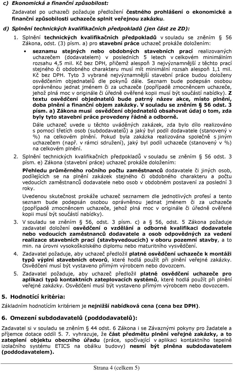 a) pro stavební práce uchazeč prokáže doložením: seznamu stejných nebo obdobných stavebních prací realizovaných uchazečem (dodavatelem) v posledních 5 letech v celkovém minimálním rozsahu 4,5 mil.
