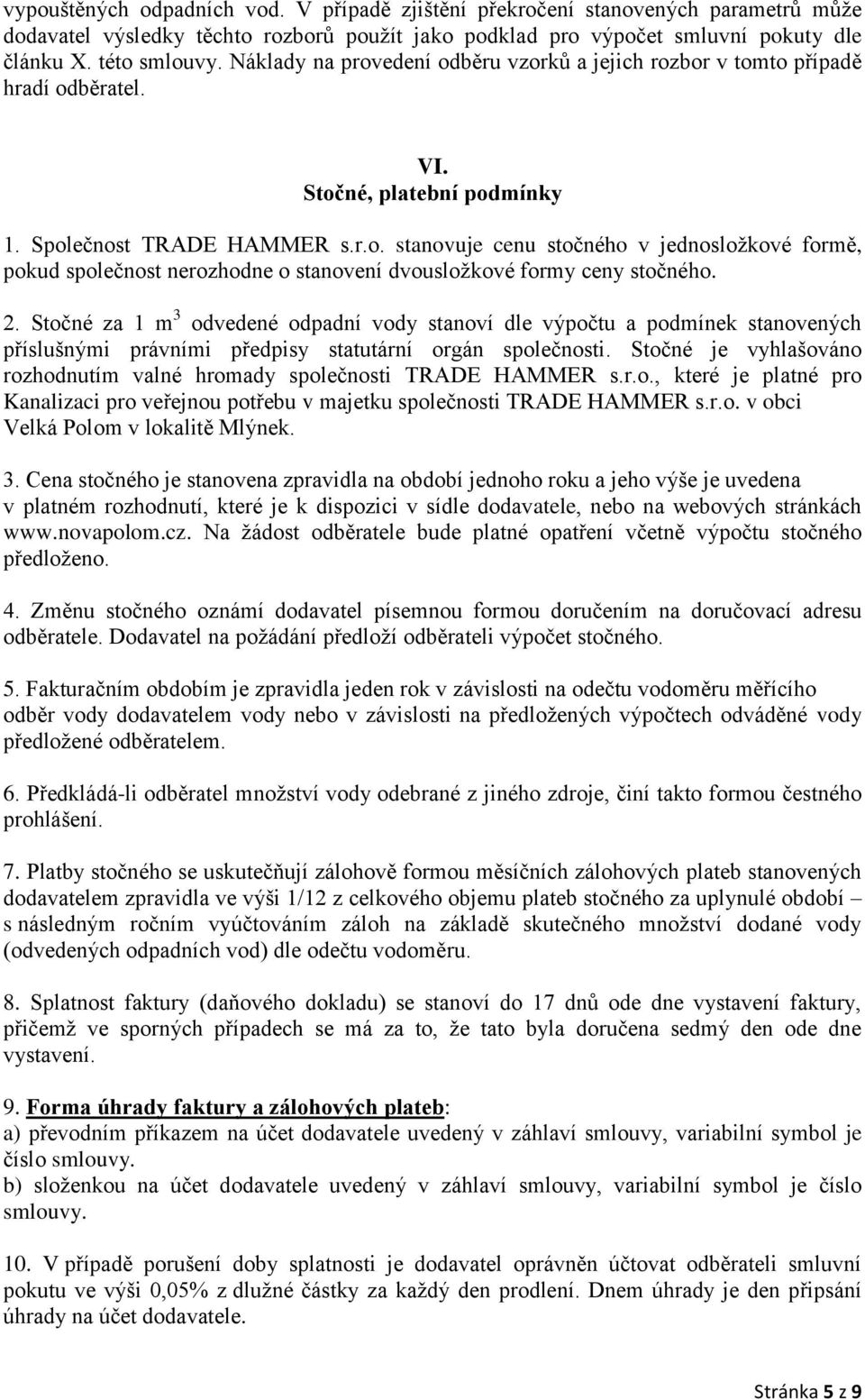 2. Stočné za 1 m 3 odvedené odpadní vody stanoví dle výpočtu a podmínek stanovených příslušnými právními předpisy statutární orgán společnosti.