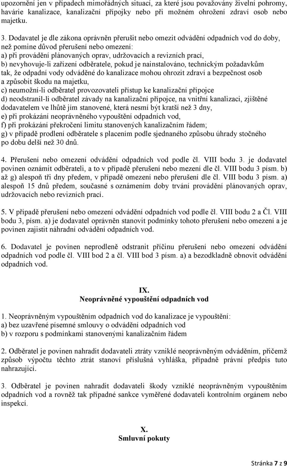 nevyhovuje-li zařízení odběratele, pokud je nainstalováno, technickým poţadavkům tak, ţe odpadní vody odváděné do kanalizace mohou ohrozit zdraví a bezpečnost osob a způsobit škodu na majetku, c)