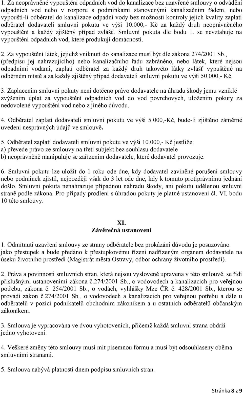 Smluvní pokuta dle bodu 1. se nevztahuje na vypouštění odpadních vod, které produkují domácnosti. 2. Za vypouštění látek, jejichţ vniknutí do kanalizace musí být dle zákona 274/2001 Sb.