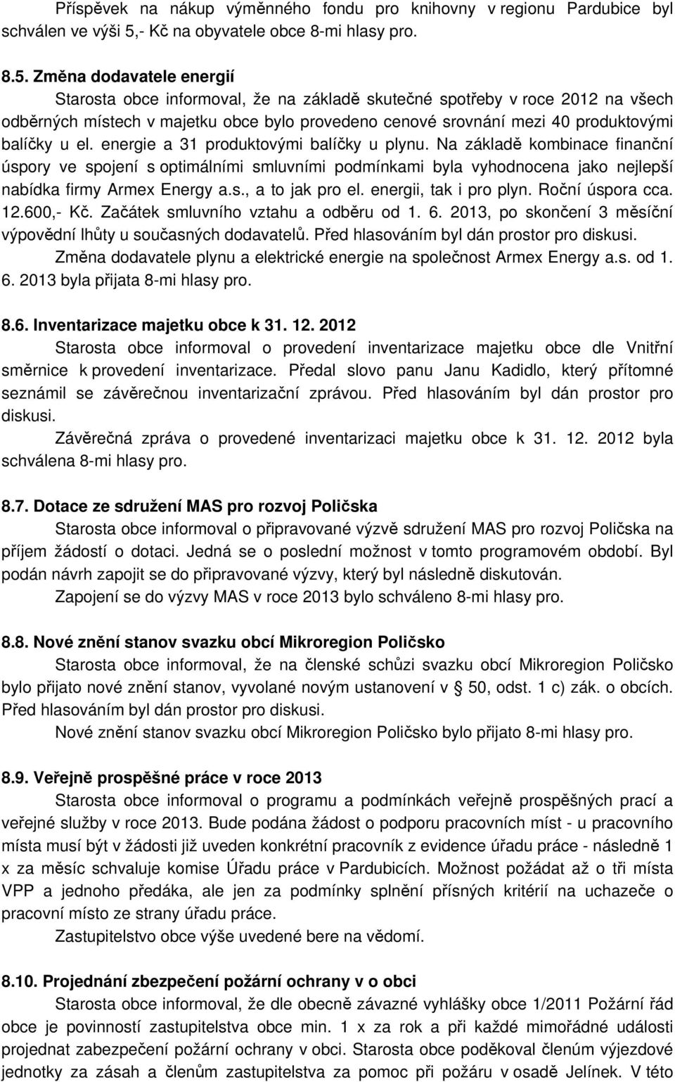 Změna dodavatele energií Starosta obce informoval, že na základě skutečné spotřeby v roce 2012 na všech odběrných místech v majetku obce bylo provedeno cenové srovnání mezi 40 produktovými balíčky u