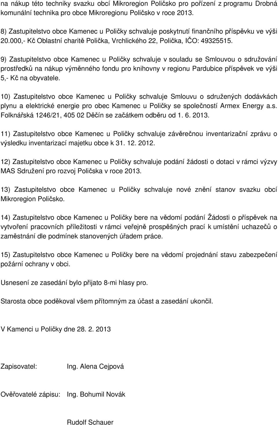 9) Zastupitelstvo obce Kamenec u Poličky schvaluje v souladu se Smlouvou o sdružování prostředků na nákup výměnného fondu pro knihovny v regionu Pardubice příspěvek ve výši 5,- Kč na obyvatele.