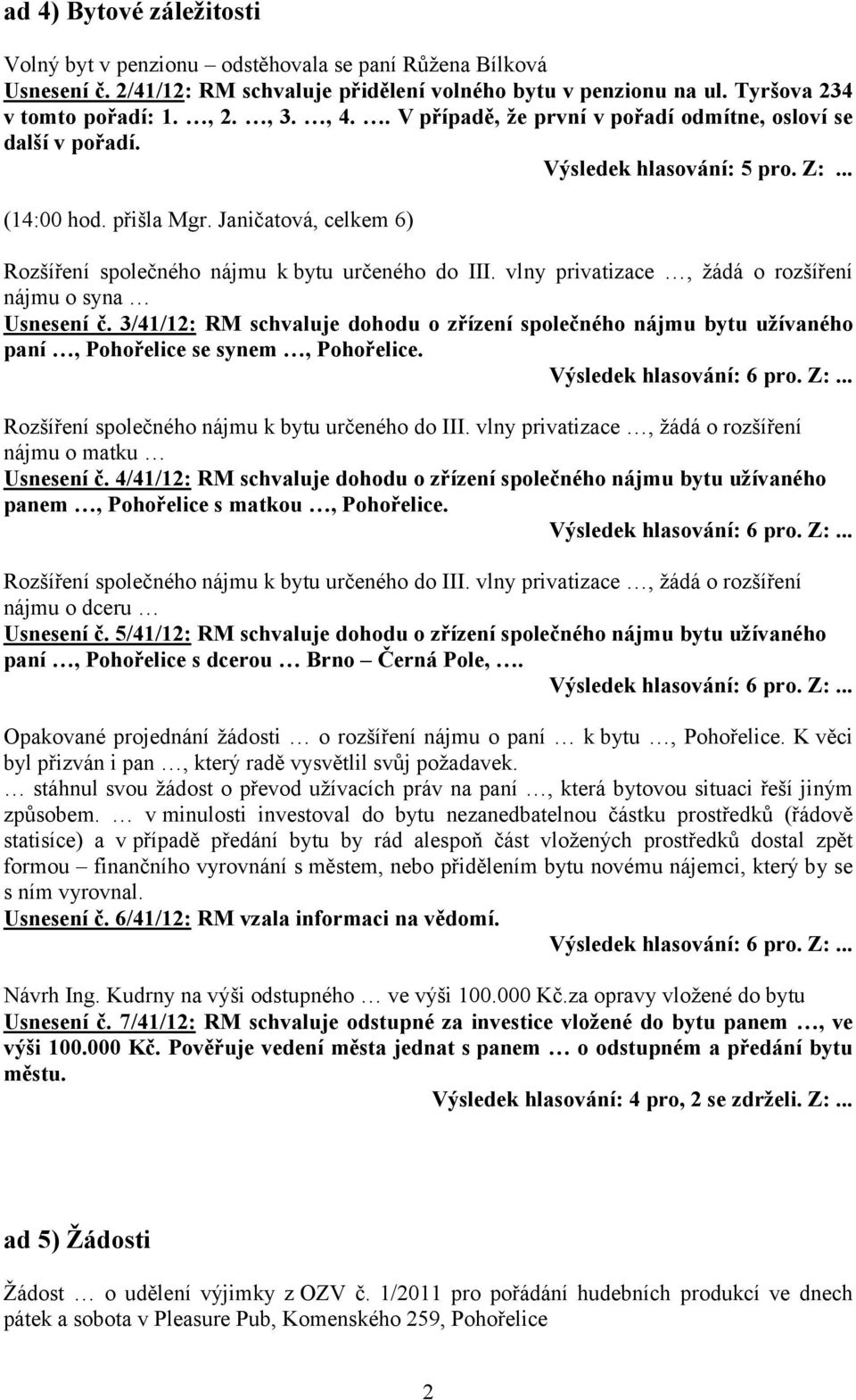 3/41/12: RM schvaluje dohodu o zřízení společného nájmu bytu užívaného paní, Pohořelice se synem, Pohořelice. nájmu o matku Usnesení č.