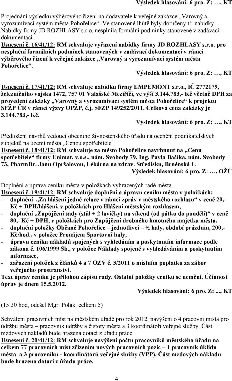 pro nesplnění formálních podmínek stanovených v zadávací dokumentaci v rámci výběrového řízení k veřejné zakázce Varovný a vyrozumívací systém města Pohořelice. Usnesení č.