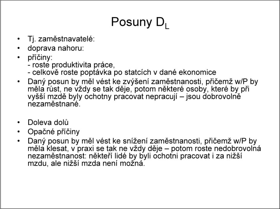 zvýšení zaměstnanosti, přičemž w/p by měla růst, ne vždy se tak děje, potom některé osoby, které by při vyšší mzdě byly ochotny pracovat nepracují