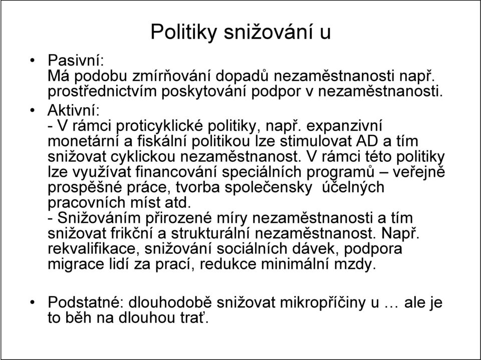 V rámci této politiky lze využívat financování speciálních programů veřejně prospěšné práce, tvorba společensky účelných pracovních míst atd.