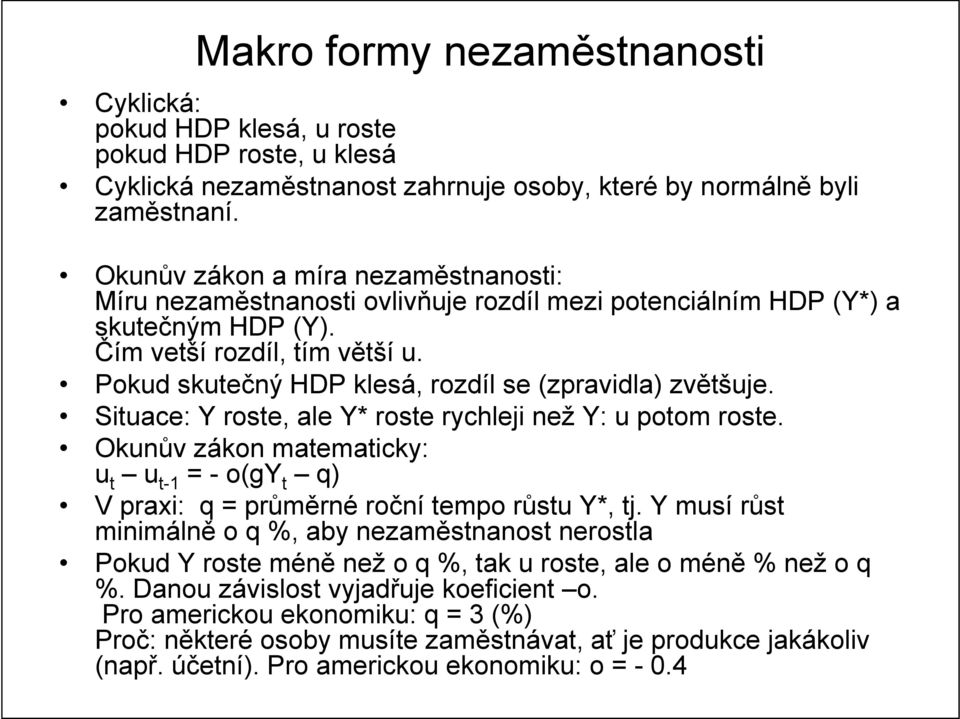 Pokud skutečný HDP klesá, rozdíl se (zpravidla) zvětšuje. Situace: Y roste, ale Y* roste rychleji než Y: u potom roste.