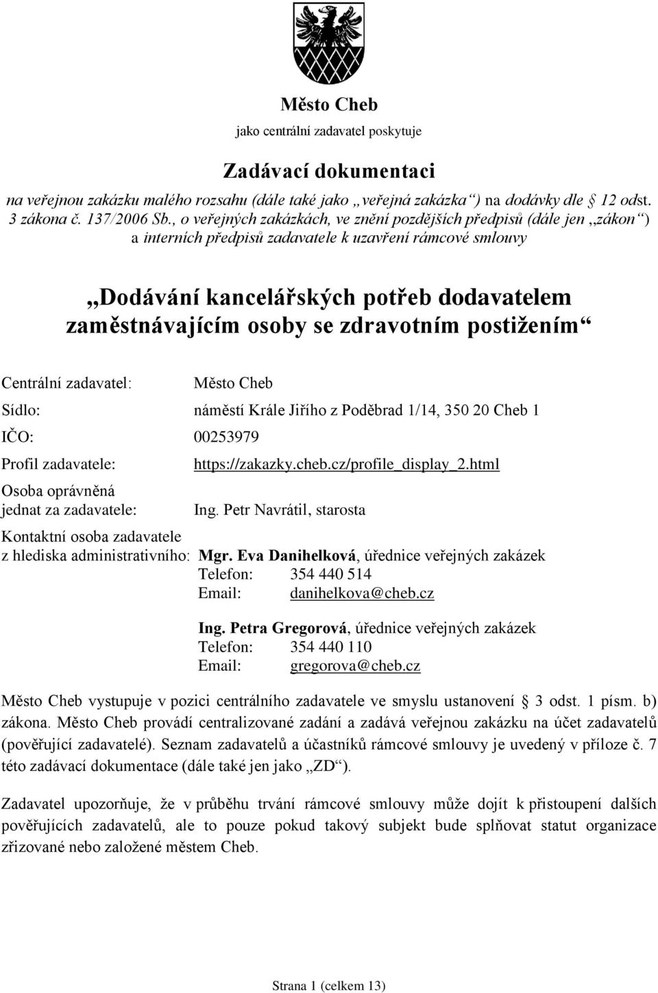 zdravotním postižením Centrální zadavatel: Město Cheb Sídlo: náměstí Krále Jiřího z Poděbrad 1/14, 350 20 Cheb 1 IČO: 00253979 Profil zadavatele: Osoba oprávněná jednat za zadavatele: https://zakazky.