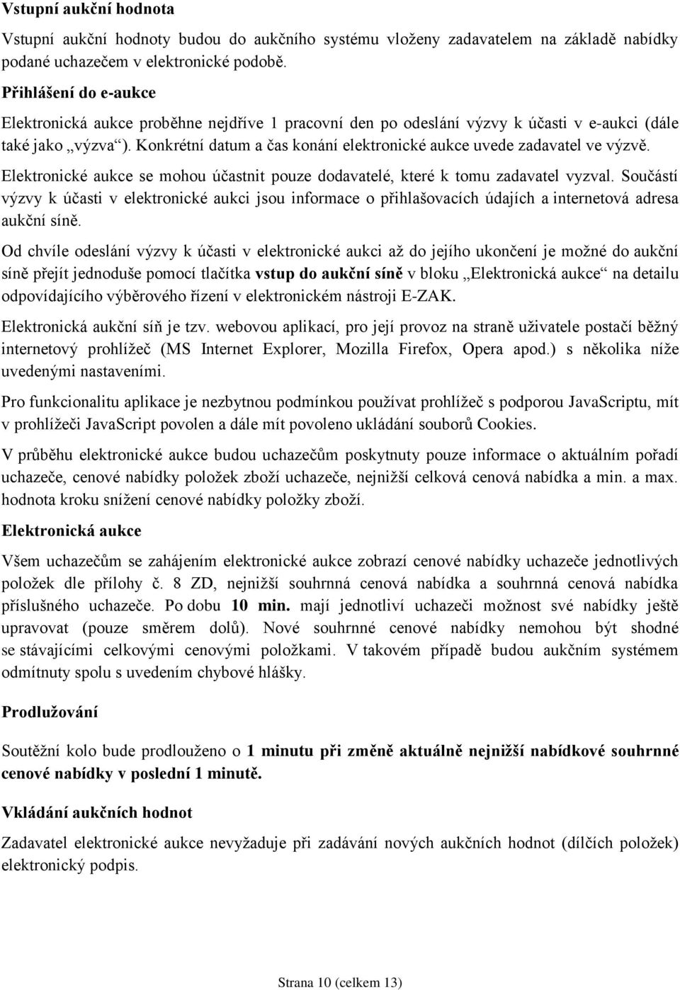 Konkrétní datum a čas konání elektronické aukce uvede zadavatel ve výzvě. Elektronické aukce se mohou účastnit pouze dodavatelé, které k tomu zadavatel vyzval.