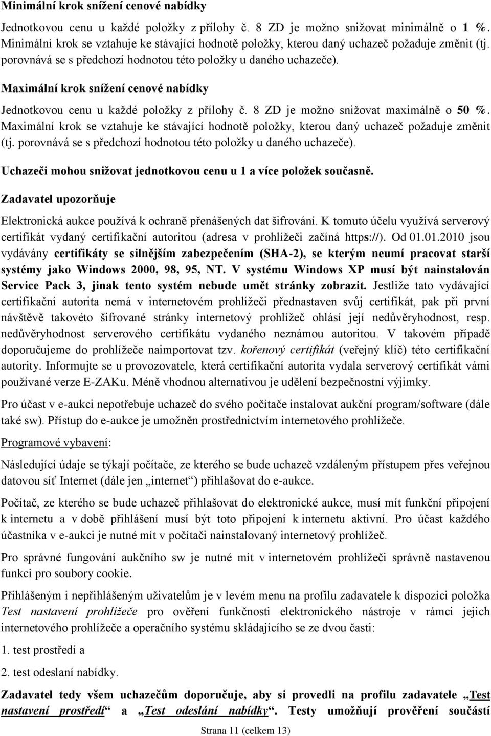 Maximální krok snížení cenové nabídky Jednotkovou cenu u každé položky z přílohy č. 8 ZD je možno snižovat maximálně o 50 %.