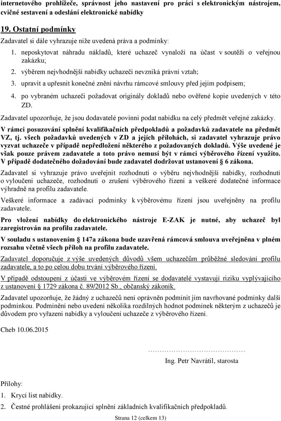 výběrem nejvhodnější nabídky uchazeči nevzniká právní vztah; 3. upravit a upřesnit konečné znění návrhu rámcové smlouvy před jejím podpisem; 4.