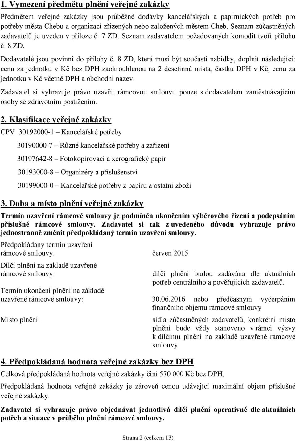 8 ZD, která musí být součástí nabídky, doplnit následující: cenu za jednotku v Kč bez DPH zaokrouhlenou na 2 desetinná místa, částku DPH v Kč, cenu za jednotku v Kč včetně DPH a obchodní název.