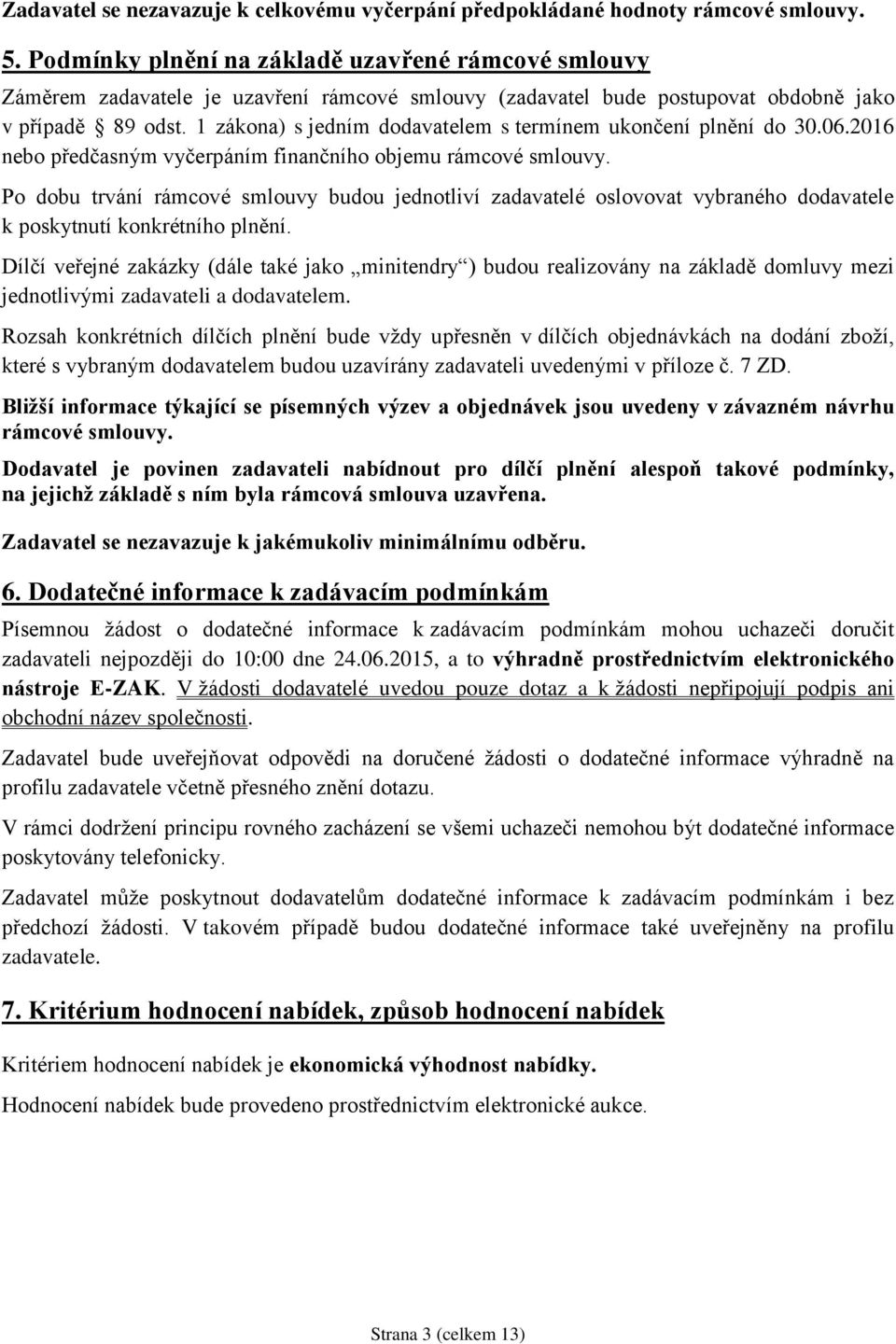 1 zákona) s jedním dodavatelem s termínem ukončení plnění do 30.06.2016 nebo předčasným vyčerpáním finančního objemu rámcové smlouvy.