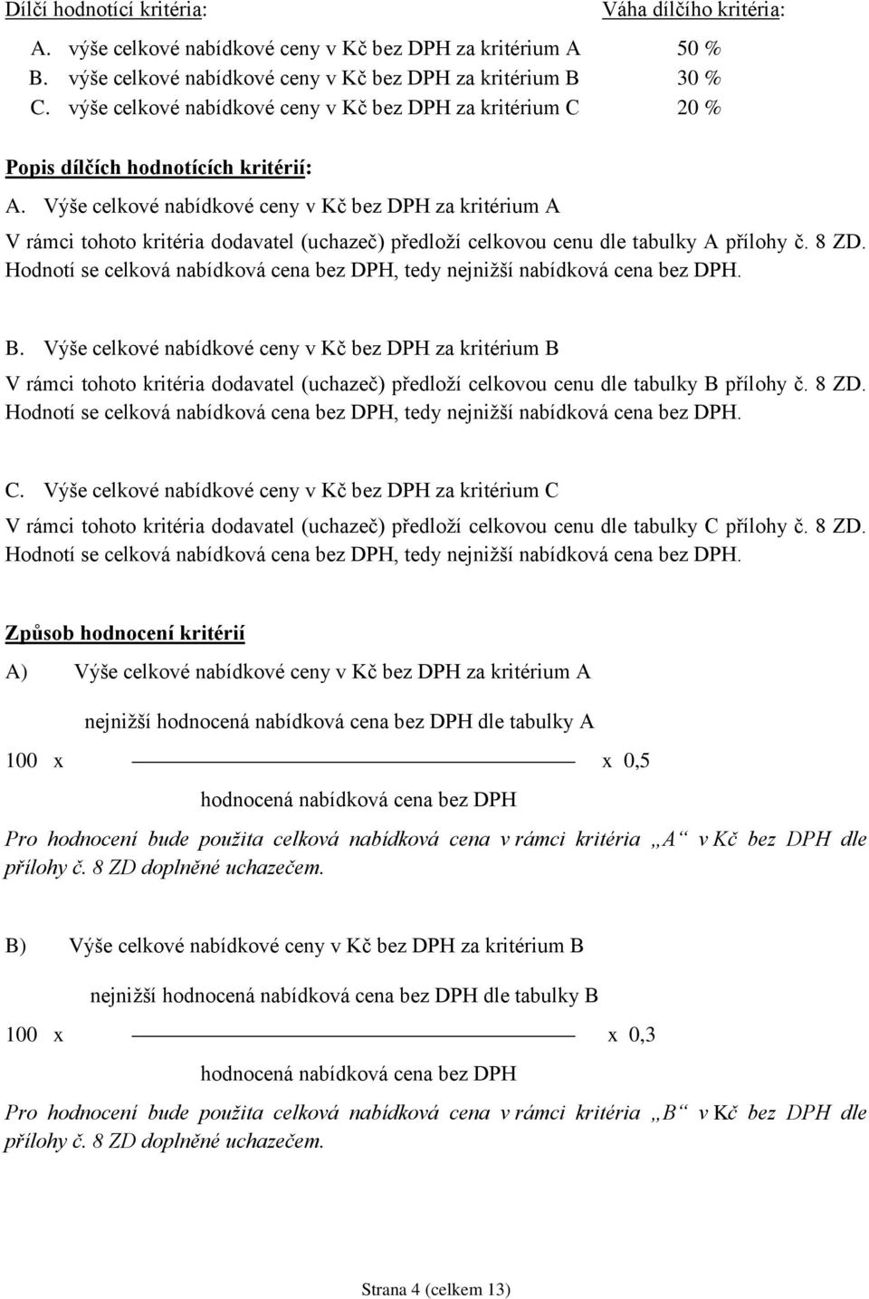 Výše celkové nabídkové ceny v Kč bez DPH za kritérium A V rámci tohoto kritéria dodavatel (uchazeč) předloží celkovou cenu dle tabulky A přílohy č. 8 ZD.