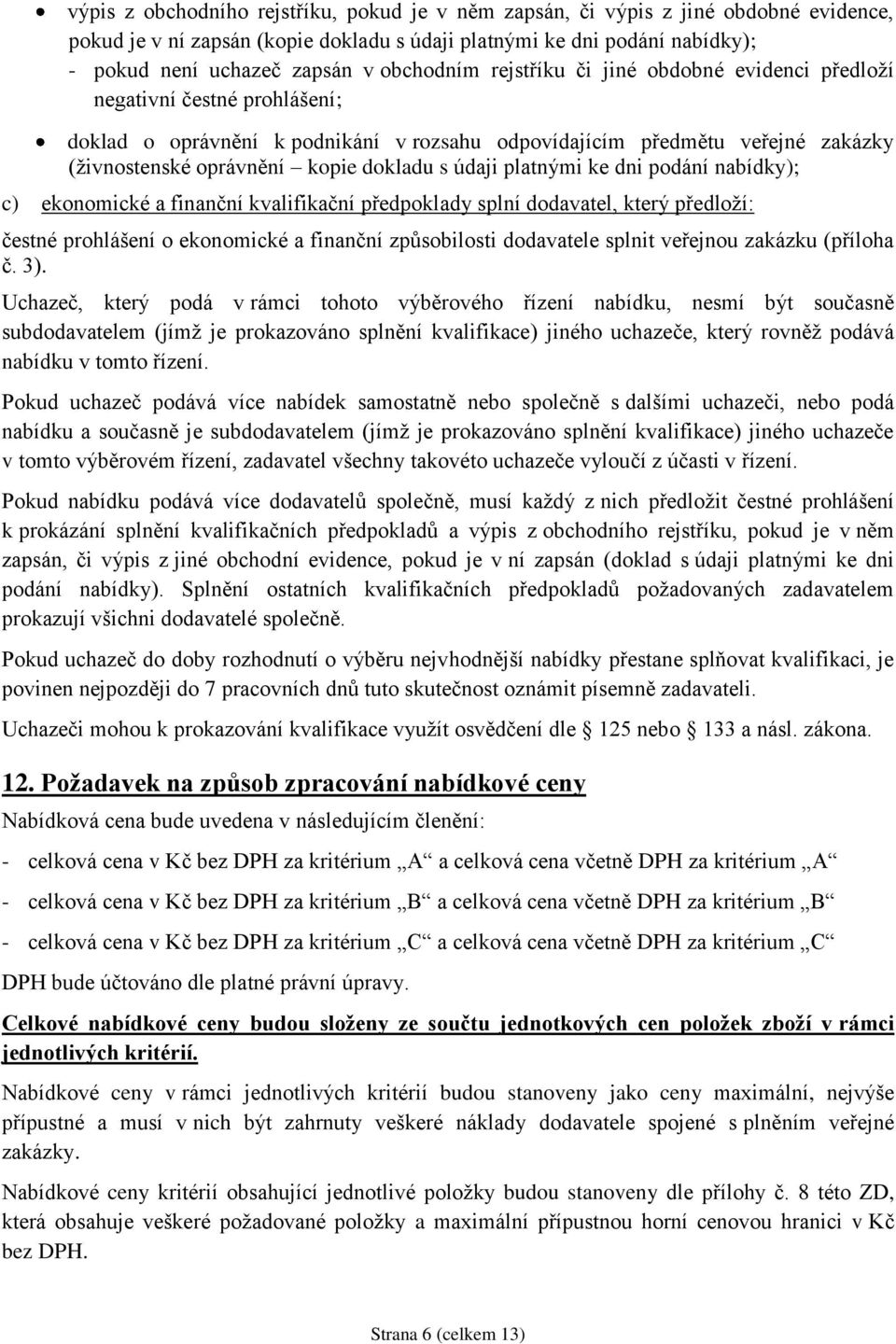 dokladu s údaji platnými ke dni podání nabídky); c) ekonomické a finanční kvalifikační předpoklady splní dodavatel, který předloží: čestné prohlášení o ekonomické a finanční způsobilosti dodavatele