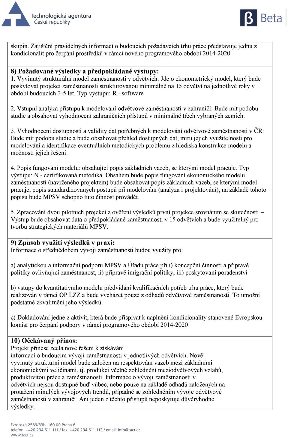 Vyvinutý strukturální model zaměstnanosti v odvětvích: Jde o ekonometrický model, který bude poskytovat projekci zaměstnanosti strukturovanou minimálně na 15 odvětví na jednotlivé roky v období