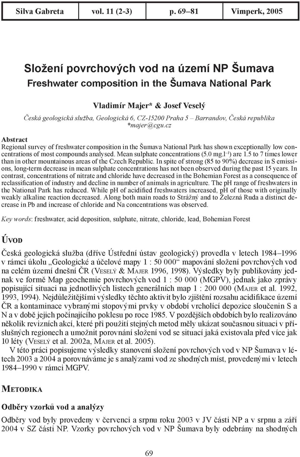 5 Barrandov, Česká republika *majer@cgu.cz Abstract Regional survey of freshwater composition in the Šumava National Park has shown exceptionally low concentrations of most compounds analysed.