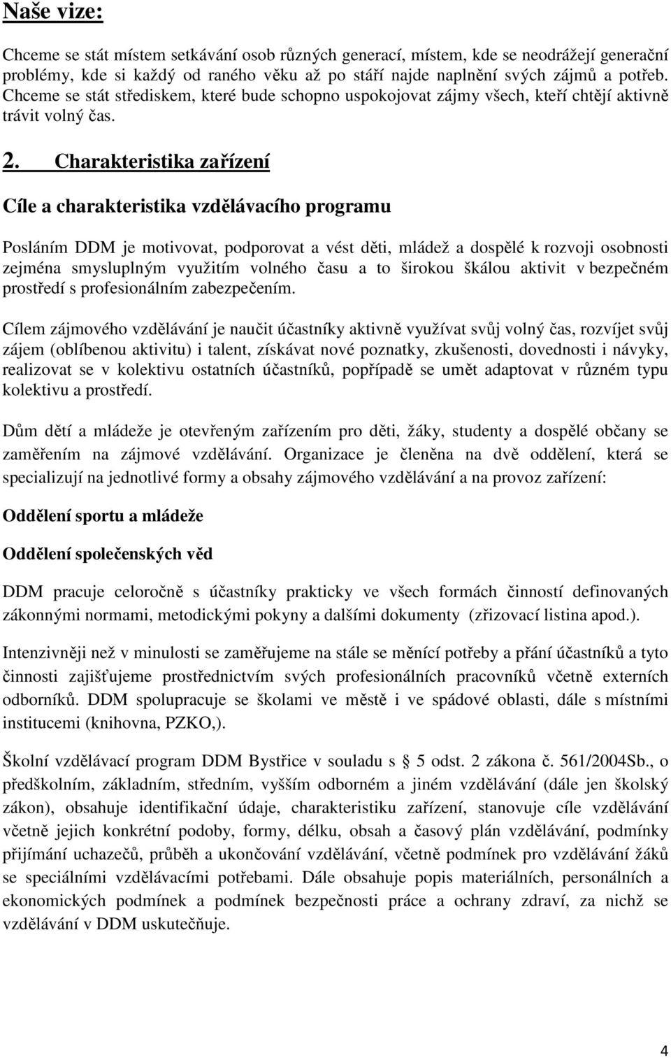 Charakteristika zařízení Cíle a charakteristika vzdělávacího programu Posláním DDM je motivovat, podporovat a vést děti, mládež a dospělé k rozvoji osobnosti zejména smysluplným využitím volného času