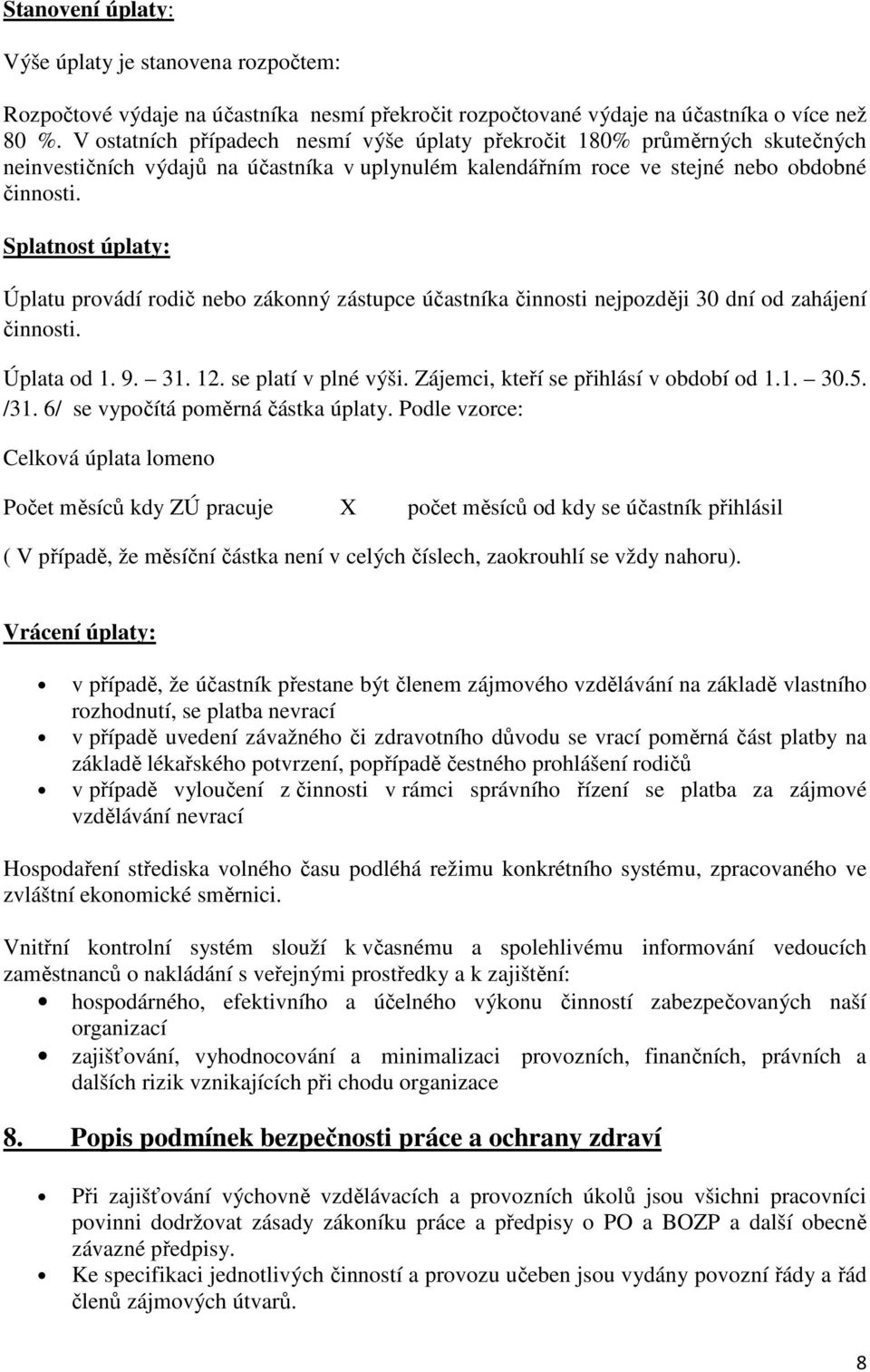 Splatnost úplaty: Úplatu provádí rodič nebo zákonný zástupce účastníka činnosti nejpozději 30 dní od zahájení činnosti. Úplata od 1. 9. 31. 12. se platí v plné výši.