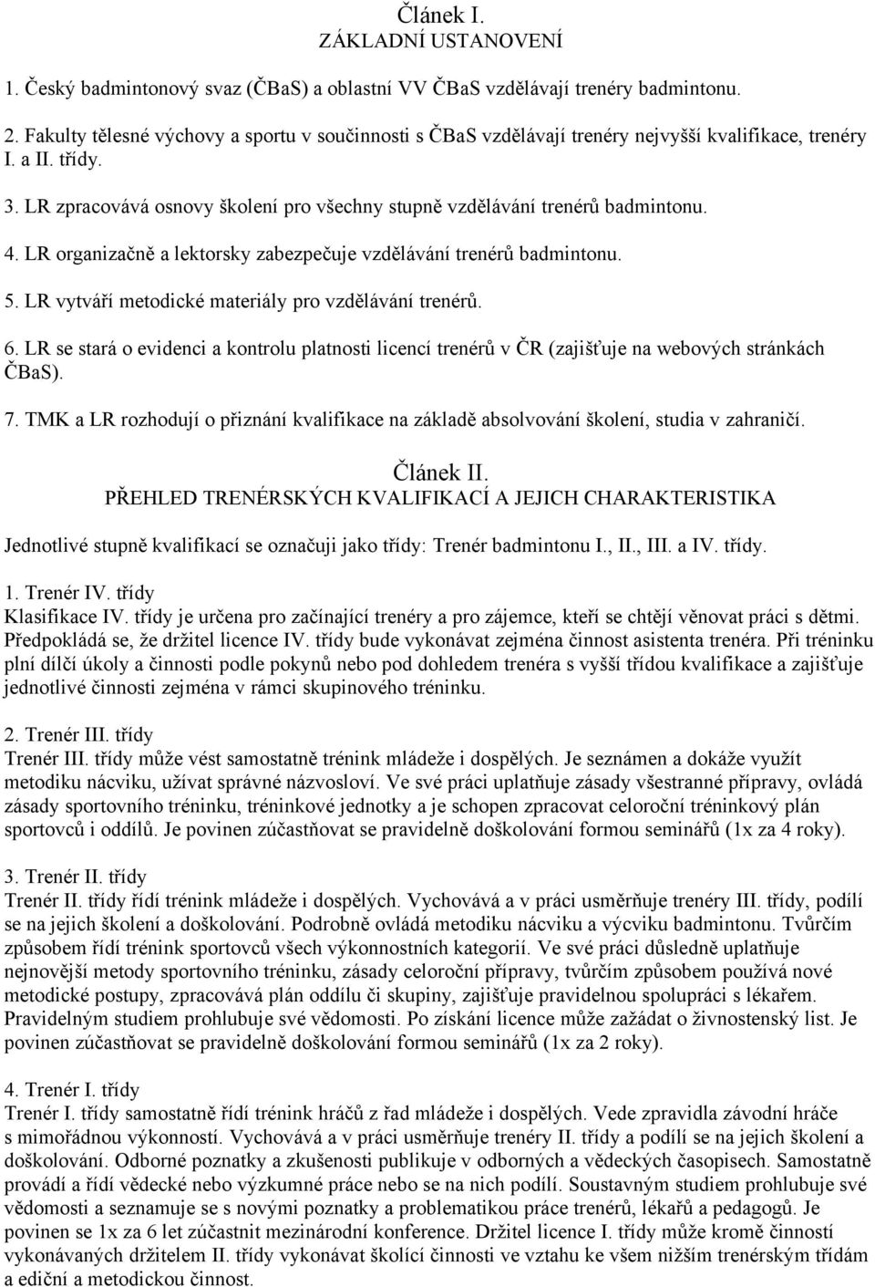 4. LR organizačně a lektorsky zabezpečuje vzdělávání trenérů badmintonu. 5. LR vytváří metodické materiály pro vzdělávání trenérů. 6.