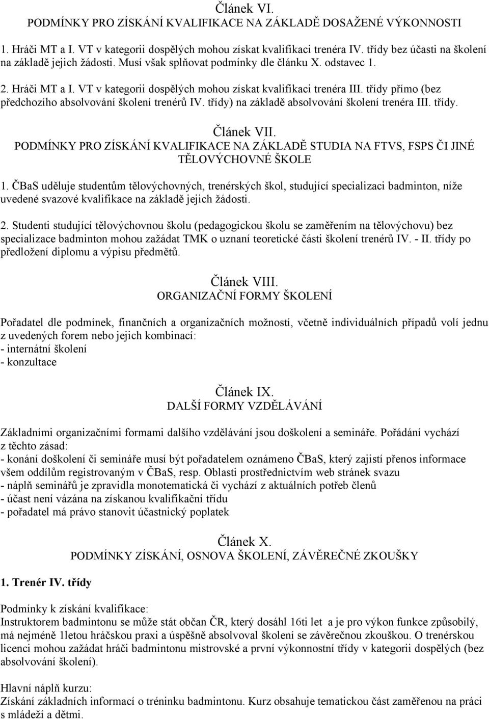 třídy přímo (bez předchozího absolvování školení trenérů IV. třídy) na základě absolvování školení trenéra III. třídy. Článek VII.
