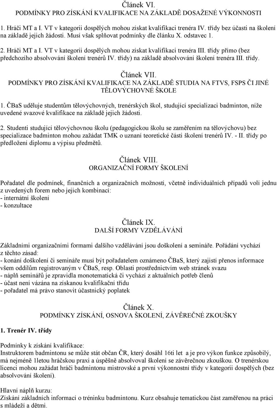 třídy přímo (bez předchozího absolvování školení trenérů IV. třídy) na základě absolvování školení trenéra III. třídy. Článek VII.