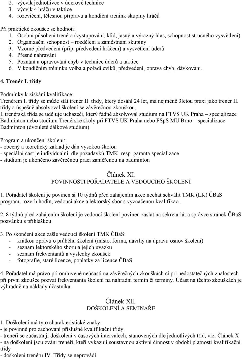 předvedení hráčem) a vysvětlení úderů 4. Přesné nahrávání 5. Poznání a opravování chyb v technice úderů a taktice 6. V kondičním tréninku volba a pořadí cviků, předvedení, oprava chyb, dávkování. 4. Trenér I.