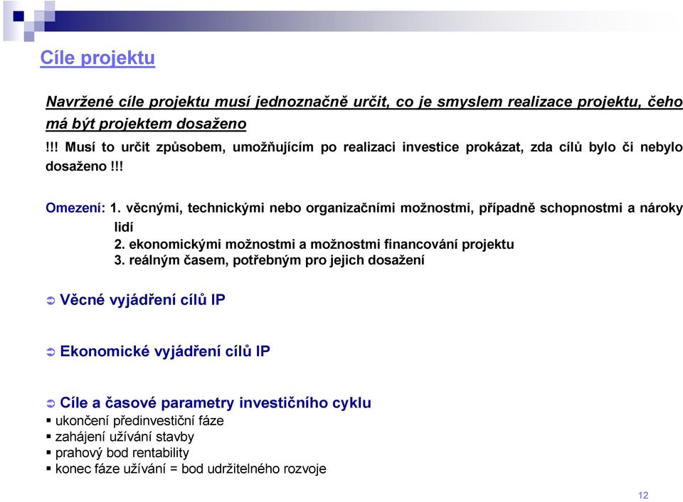 věcnými, technickými nebo organizačními možnostmi, případně schopnostmi a nároky lidí 2. ekonomickými možnostmi a možnostmi financování projektu 3.