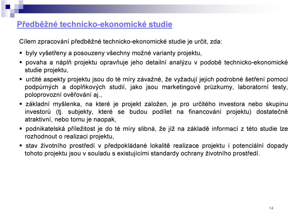 studií, jako jsou marketingové průzkumy, laboratorní testy, poloprovozní ověřování aj., základní myšlenka, na které je projekt založen, je pro určitého investora nebo skupinu investorů (tj.