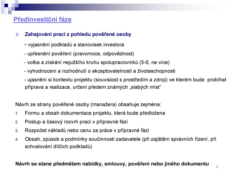 realizace, určení předem známých slabých míst Návrh ze strany pověřené osoby (manažera) obsahuje zejména: 1. Formu a obsah dokumentace projektu, která bude předložena 2.