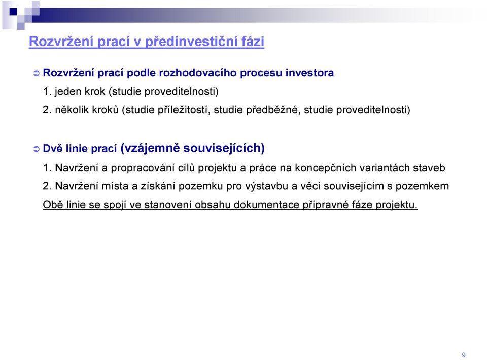 několik kroků (studie příležitostí, studie předběžné, studie proveditelnosti) Dvě linie prací (vzájemně souvisejících) 1.