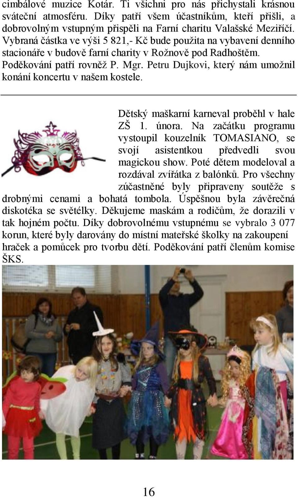 Petru Dujkovi, který nám umožnil konání koncertu v našem kostele. Dětský maškarní karneval proběhl v hale ZŠ 1. února.