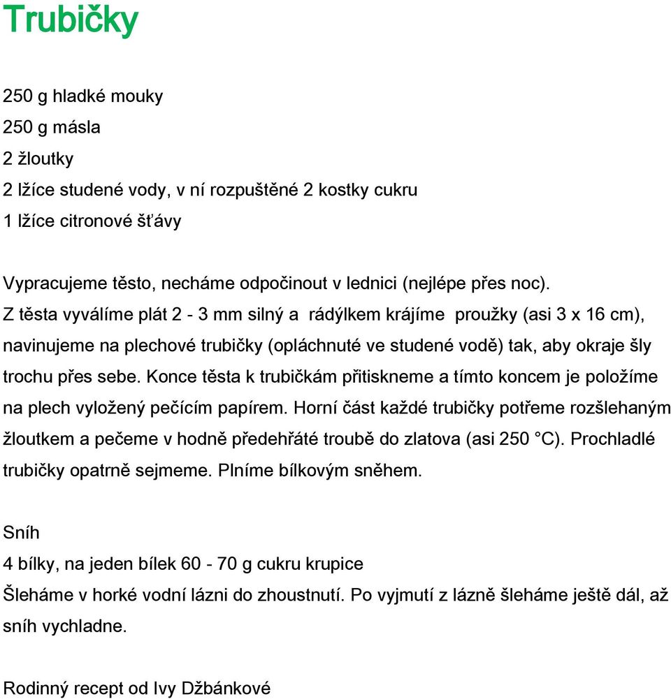 Konce těsta k trubičkám přitiskneme a tímto koncem je položíme na plech vyložený pečícím papírem.