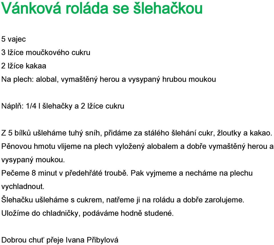 Pěnovou hmotu vlijeme na plech vyložený alobalem a dobře vymaštěný herou a vysypaný moukou. Pečeme 8 minut v předehřáté troubě.