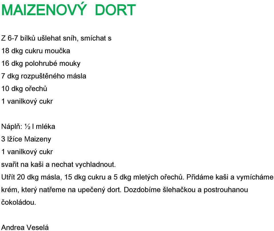 svařit na kaši a nechat vychladnout. Utřít 20 dkg másla, 15 dkg cukru a 5 dkg mletých ořechů.