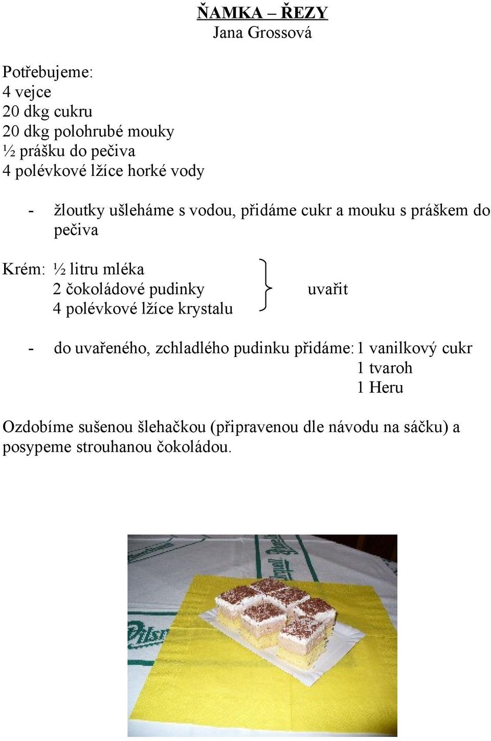 čokoládové pudinky uvařit 4 polévkové lžíce krystalu - do uvařeného, zchladlého pudinku přidáme:1 vanilkový