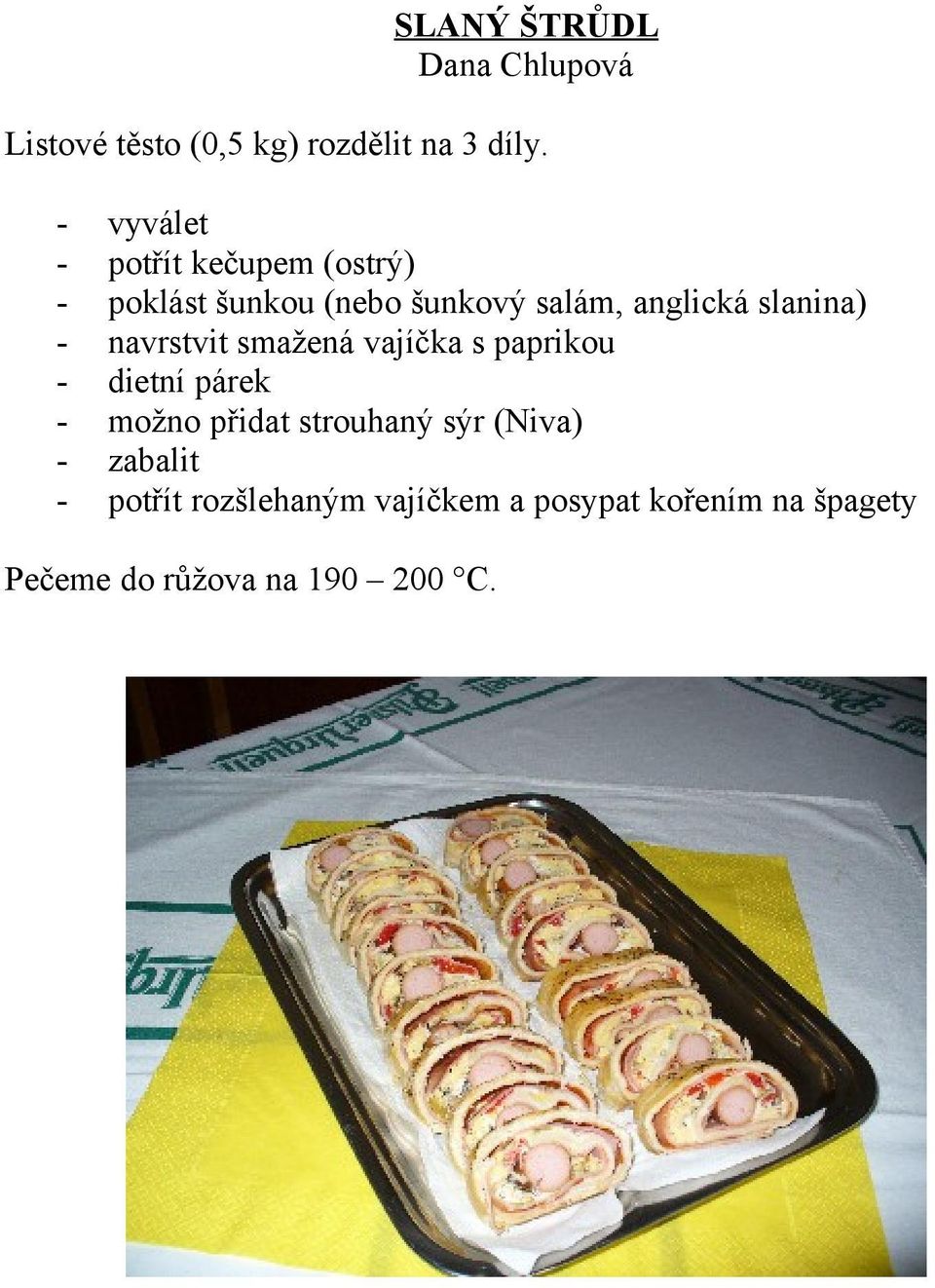 slanina) - navrstvit smažená vajíčka s paprikou - dietní párek - možno přidat strouhaný