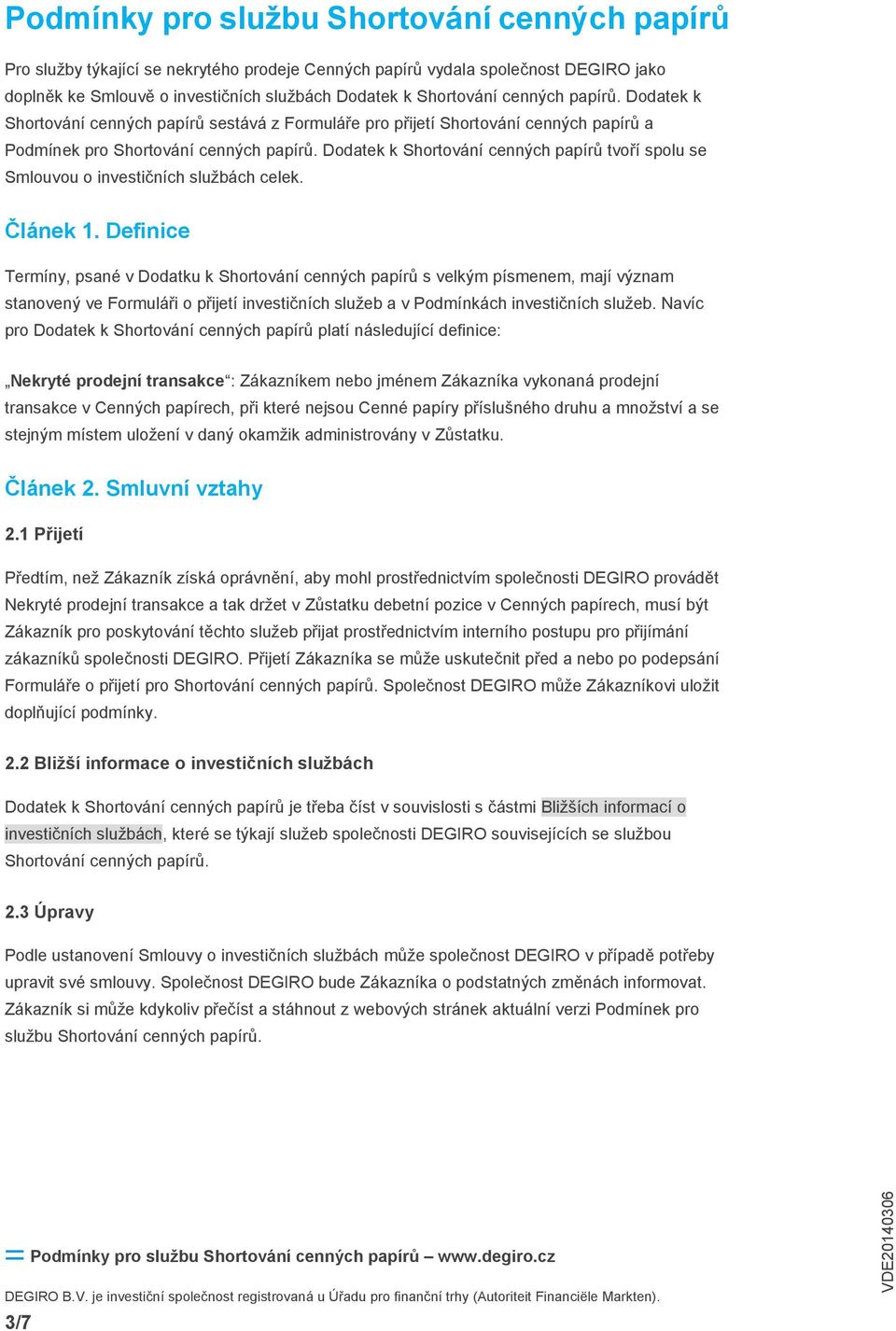 Dodatek k Shortování cenných papírů tvoří spolu se Smlouvou o investičních službách celek. Článek 1.