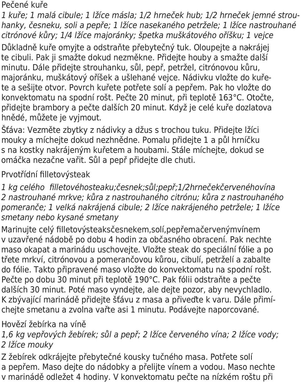 Dále přidejte strouhanku, sůl, pepř, petržel, citrónovou kůru, majoránku, muškátový oříšek a ušlehané vejce. Nádivku vložte do kuřete a sešijte otvor. Povrch kuřete potřete solí a pepřem.
