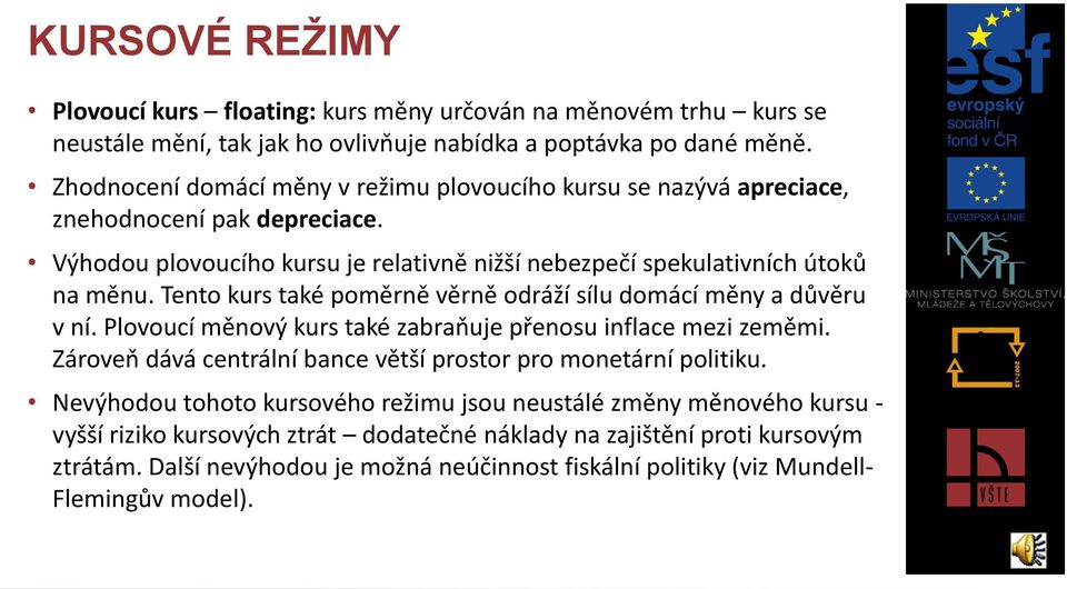 Tento kurs také poměrně věrně odráží sílu domácí měny a důvěru v ní. Plovoucí měnový kurs také zabraňuje přenosu inflace mezi zeměmi.