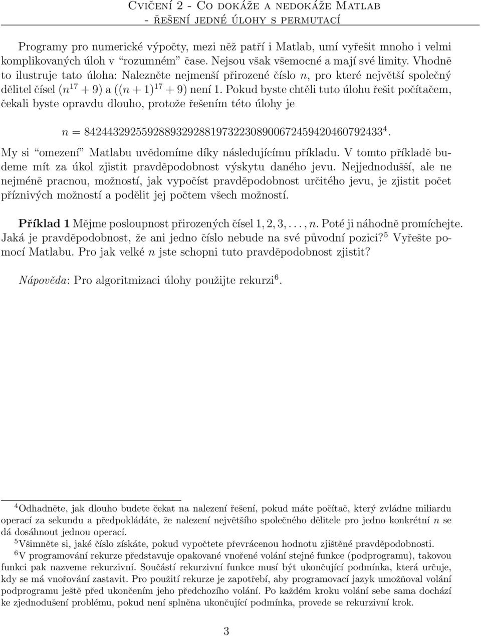 Pokud bste chtěli tuto úlohu řešit počítačem, čekali bste opavdu dlouho, potože řešením této úloh je n = 8424432925592889329288197322308900672459420460792433 4.