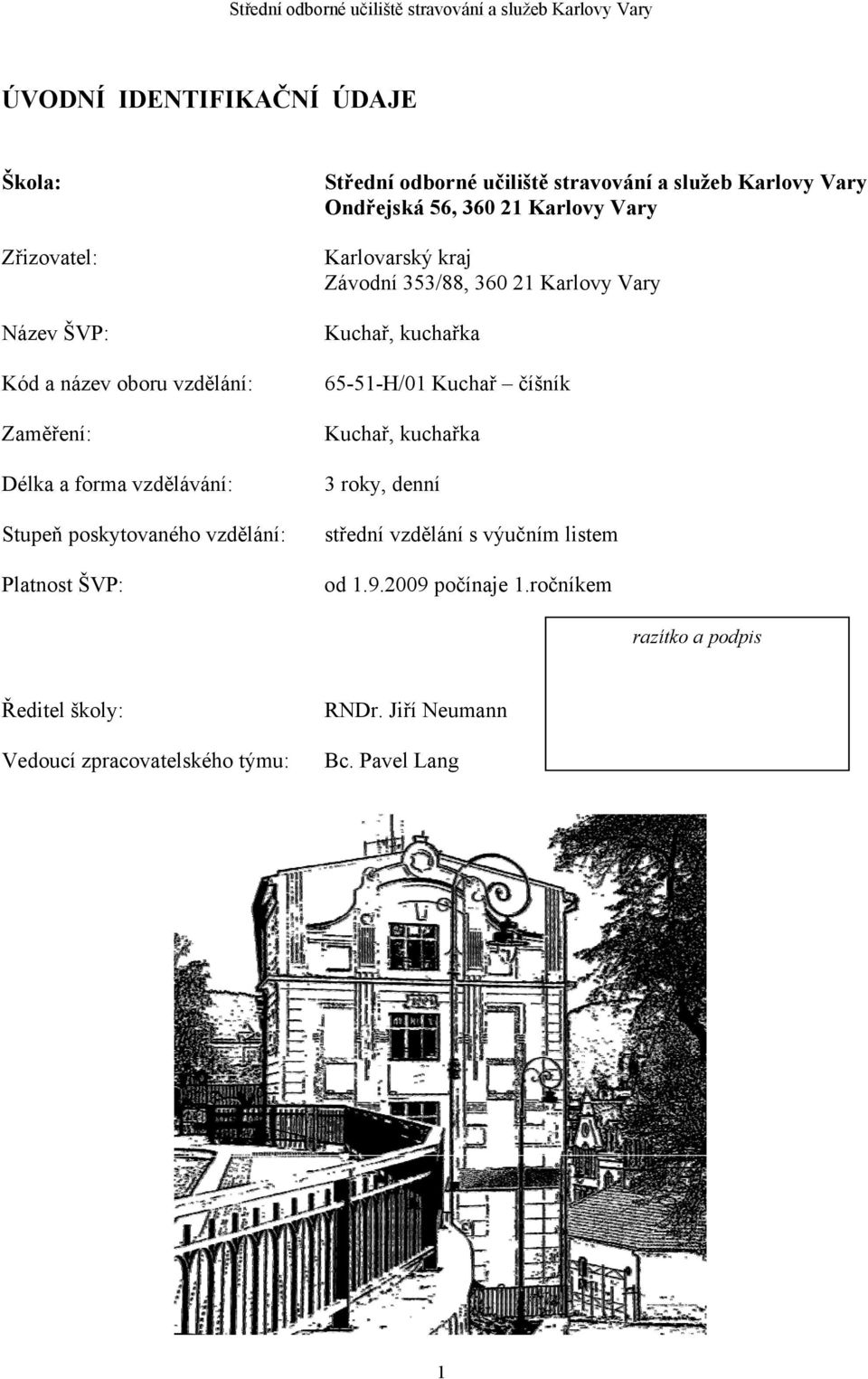 Karlovarský kraj Závodní 353/88, 360 21 Karlovy Vary Kuchař, kuchařka 65-51-H/01 Kuchař číšník Kuchař, kuchařka 3 roky, denní střední