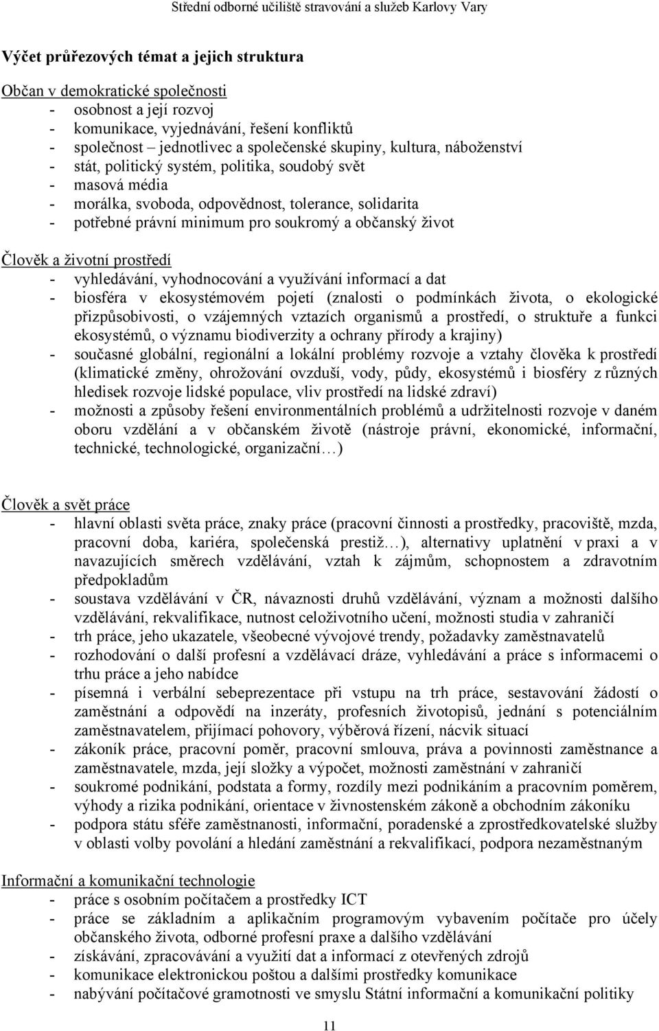 Člověk a životní prostředí - vyhledávání, vyhodnocování a využívání informací a dat - biosféra v ekosystémovém pojetí (znalosti o podmínkách života, o ekologické přizpůsobivosti, o vzájemných