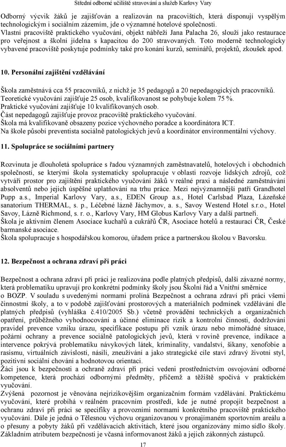 Toto moderně technologicky vybavené pracoviště poskytuje podmínky také pro konání kurzů, seminářů, projektů, zkoušek apod. 10.