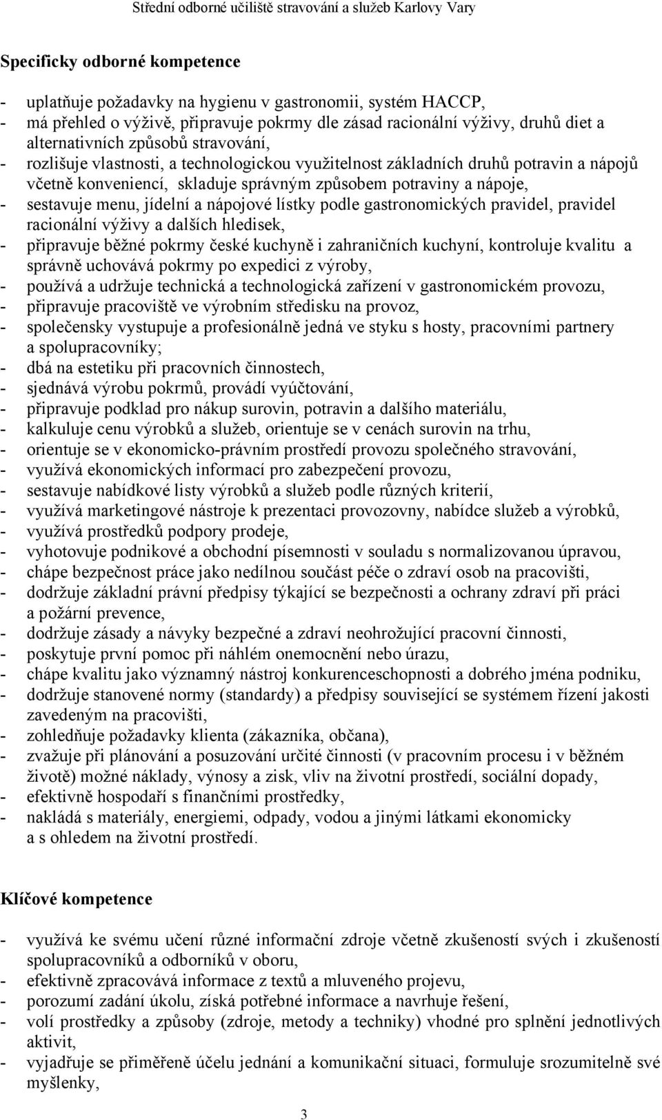 nápojové lístky podle gastronomických pravidel, pravidel racionální výživy a dalších hledisek, - připravuje běžné pokrmy české kuchyně i zahraničních kuchyní, kontroluje kvalitu a správně uchovává