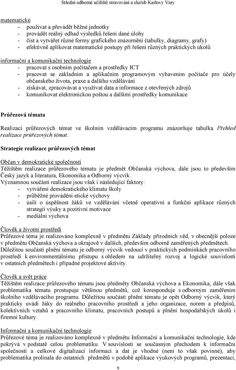 programovým vybavením počítače pro účely občanského života, praxe a dalšího vzdělávání - získávat, zpracovávat a využívat data a informace z otevřených zdrojů - komunikovat elektronickou poštou a