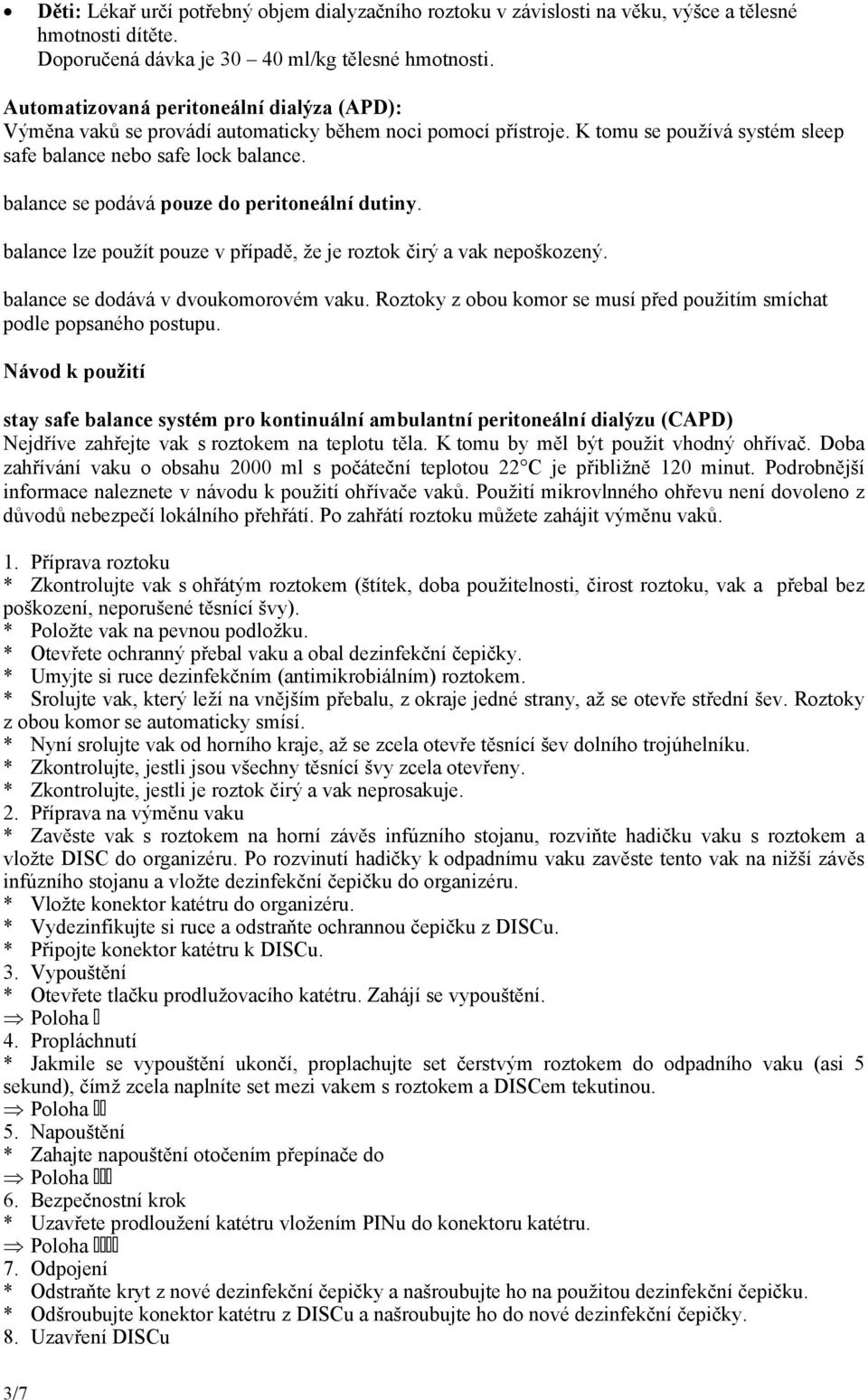 balance se podává pouze do peritoneální dutiny. balance lze použít pouze v případě, že je roztok čirý a vak nepoškozený. balance se dodává v dvoukomorovém vaku.