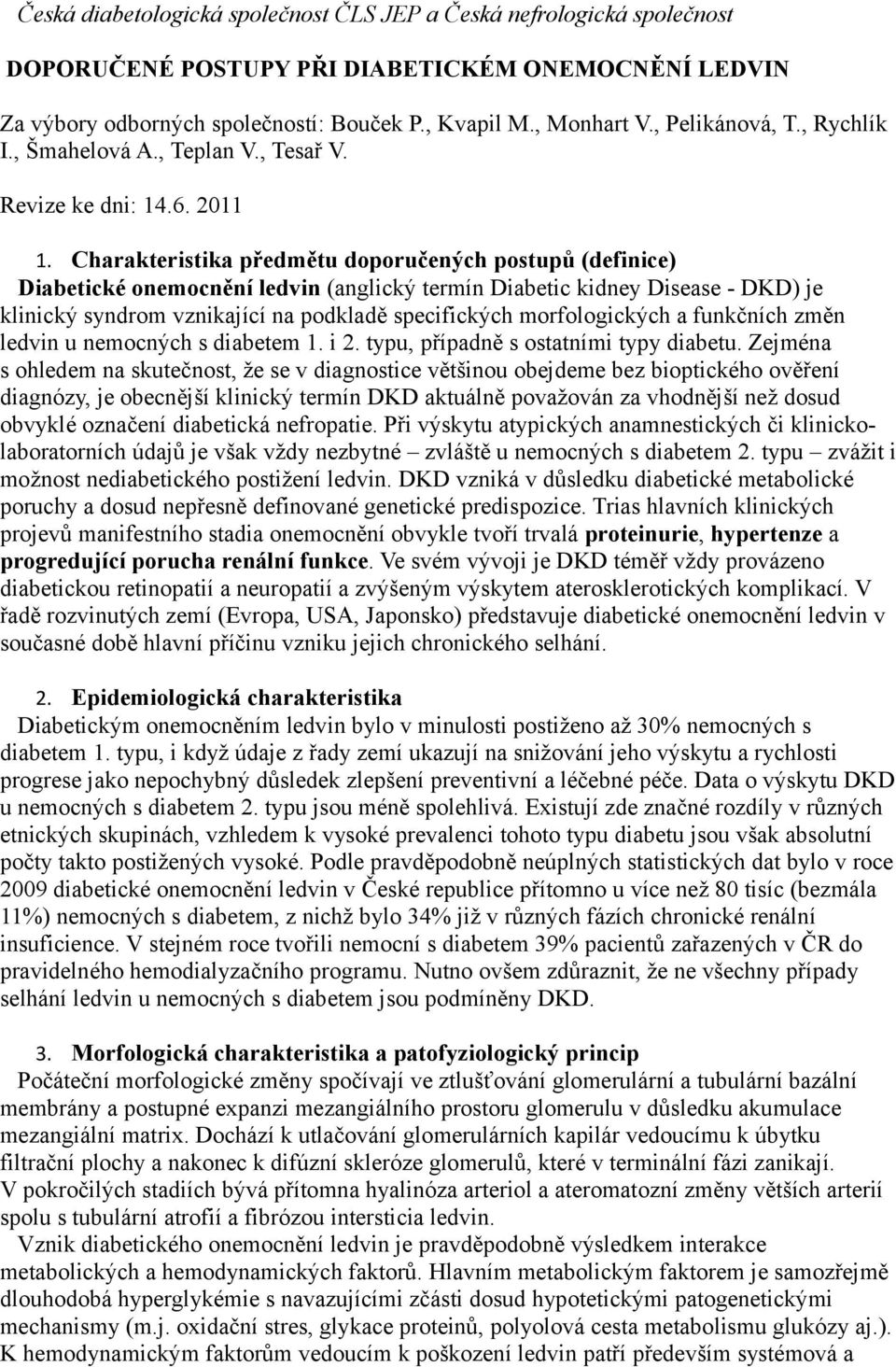 Charakteristika předmětu doporučených postupů (definice) Diabetické onemocnění ledvin (anglický termín Diabetic kidney Disease - DKD) je klinický syndrom vznikající na podkladě specifických